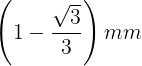 \large \left ( 1-\frac{\sqrt{3}}{3} \right )mm